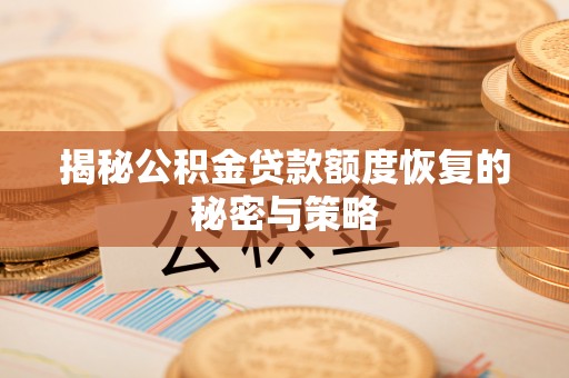 集安揭秘公积金贷款额度恢复的秘密与策略