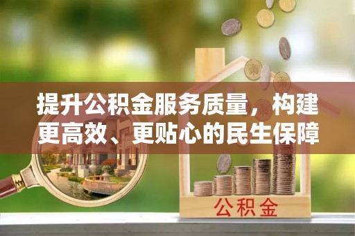 集安提升公积金服务质量，构建更高效、更贴心的民生保障体系