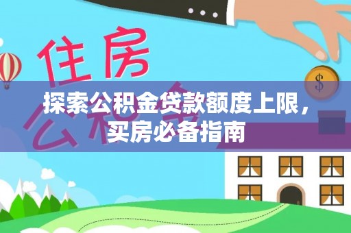 集安探索公积金贷款额度上限，买房必备指南