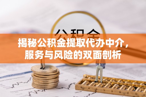 集安揭秘公积金提取代办中介，服务与风险的双面剖析