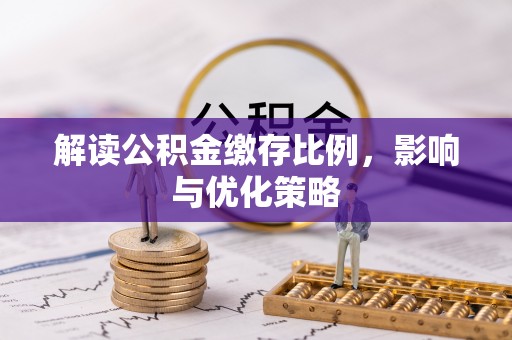 集安解读公积金缴存比例，影响与优化策略