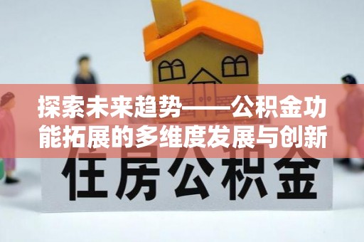 集安探索未来趋势——公积金功能拓展的多维度发展与创新