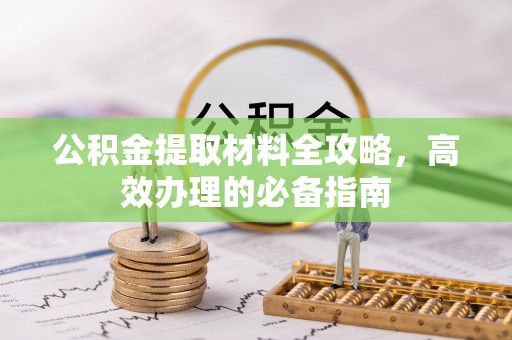 集安公积金提取材料全攻略，高效办理的必备指南