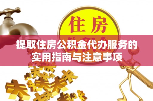 集安提取住房公积金代办服务的实用指南与注意事项