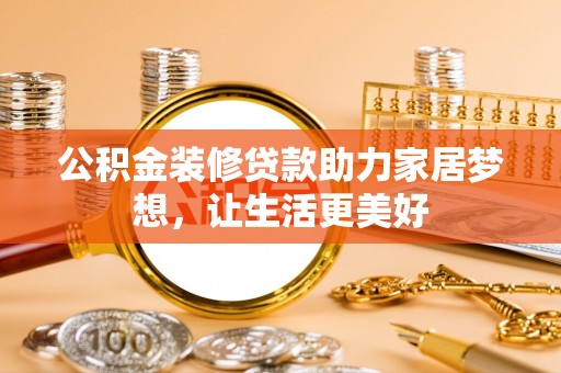 集安公积金装修贷款助力家居梦想，让生活更美好