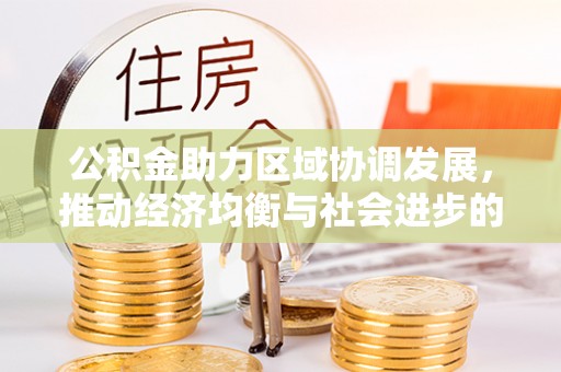 集安公积金助力区域协调发展，推动经济均衡与社会进步的桥梁