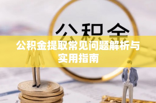 集安公积金提取常见问题解析与实用指南