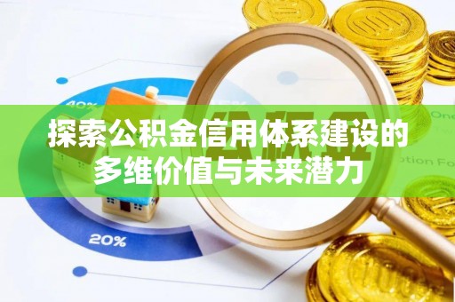 集安探索公积金信用体系建设的多维价值与未来潜力