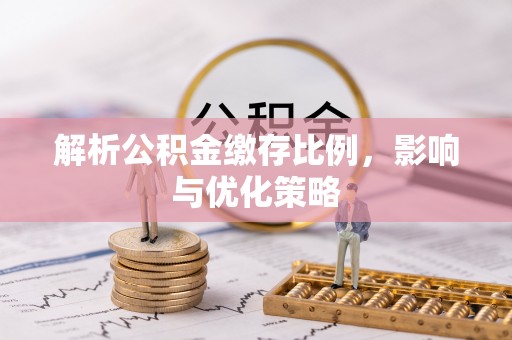 集安解析公积金缴存比例，影响与优化策略
