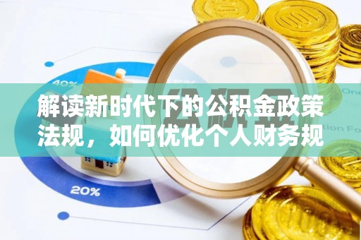 集安解读新时代下的公积金政策法规，如何优化个人财务规划