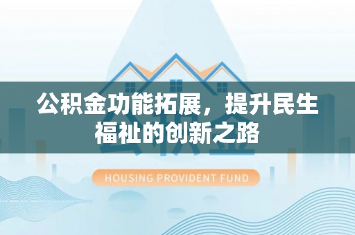 集安公积金功能拓展，提升民生福祉的创新之路