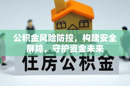 集安公积金风险防控，构建安全屏障，守护资金未来