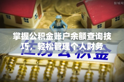 集安掌握公积金账户余额查询技巧，轻松管理个人财务
