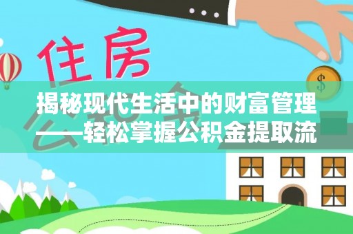 集安揭秘现代生活中的财富管理——轻松掌握公积金提取流程的艺术