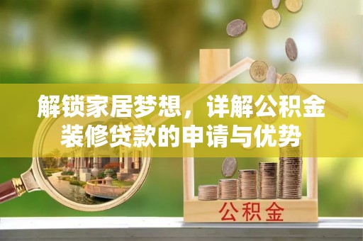集安解锁家居梦想，详解公积金装修贷款的申请与优势