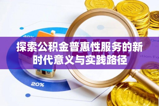 集安探索公积金普惠性服务的新时代意义与实践路径