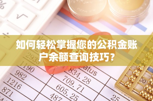 集安如何轻松掌握您的公积金账户余额查询技巧？