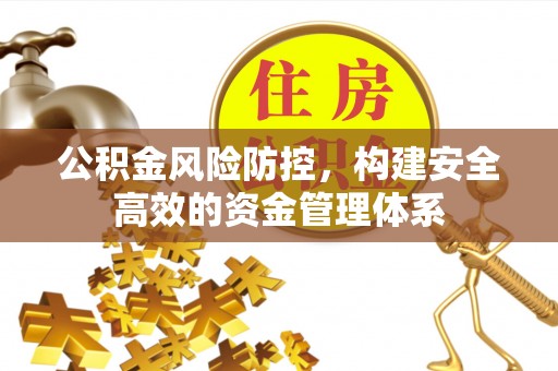 集安公积金风险防控，构建安全高效的资金管理体系