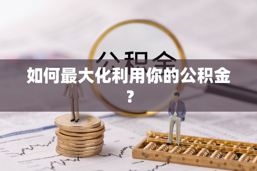集安如何最大化利用你的公积金？