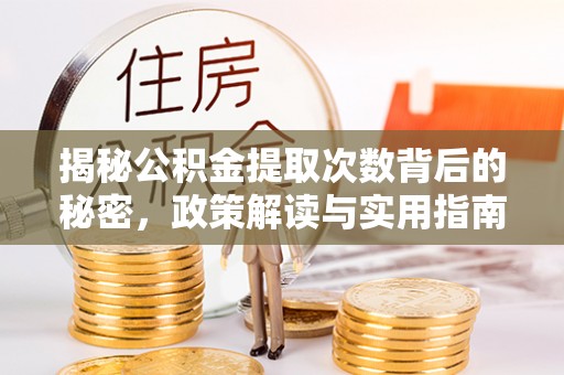 集安揭秘公积金提取次数背后的秘密，政策解读与实用指南