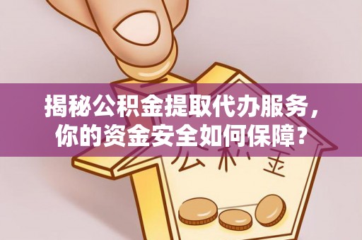 集安揭秘公积金提取代办服务，你的资金安全如何保障？