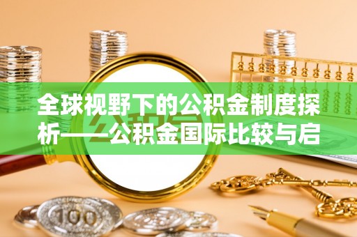 集安全球视野下的公积金制度探析——公积金国际比较与启示