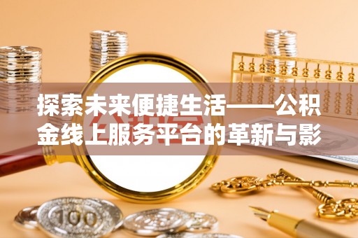 集安探索未来便捷生活——公积金线上服务平台的革新与影响