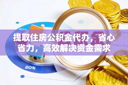 集安提取住房公积金代办，省心省力，高效解决资金需求