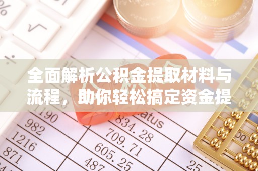 集安全面解析公积金提取材料与流程，助你轻松搞定资金提取！