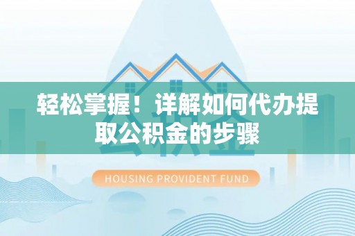集安轻松掌握！详解如何代办提取公积金的步骤