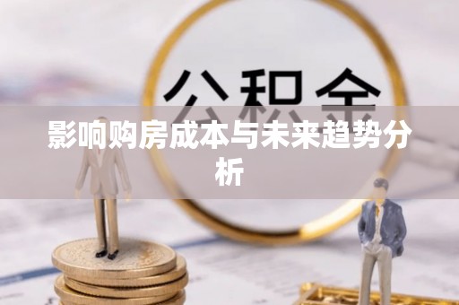 集安影响购房成本与未来趋势分析