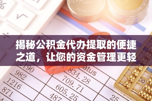 集安揭秘公积金代办提取的便捷之道，让您的资金管理更轻松