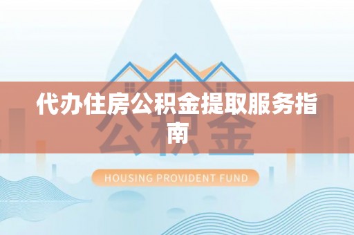 集安代办住房公积金提取服务指南