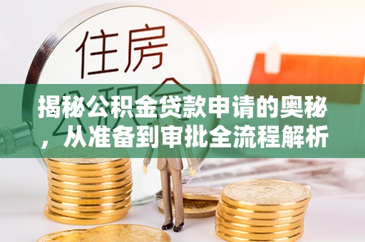 集安揭秘公积金贷款申请的奥秘，从准备到审批全流程解析