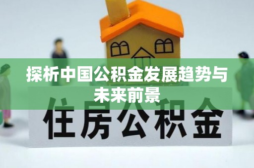 集安探析中国公积金发展趋势与未来前景