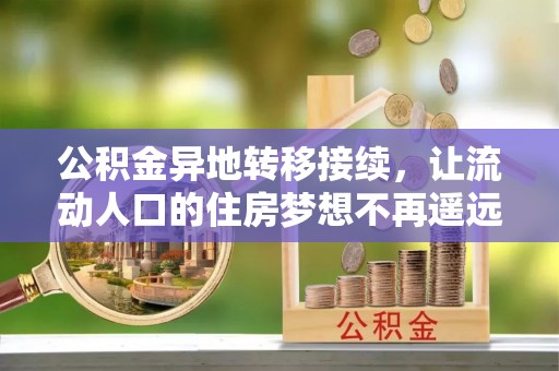 集安公积金异地转移接续，让流动人口的住房梦想不再遥远