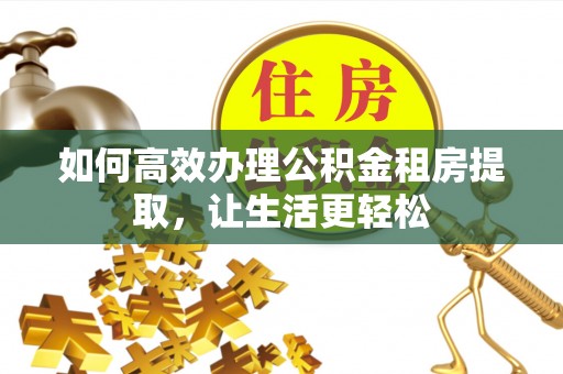 集安如何高效办理公积金租房提取，让生活更轻松