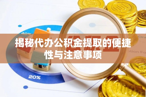 集安揭秘代办公积金提取的便捷性与注意事项
