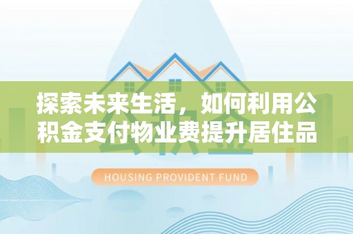 集安探索未来生活，如何利用公积金支付物业费提升居住品质