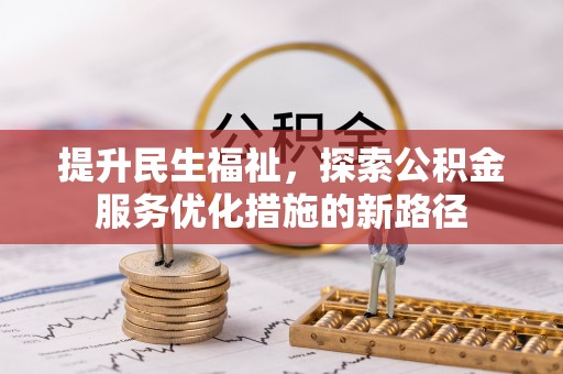 集安提升民生福祉，探索公积金服务优化措施的新路径