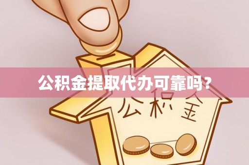 集安公积金提取代办可靠吗？