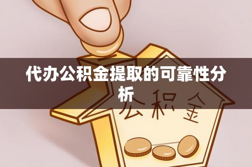 集安代办公积金提取的可靠性分析