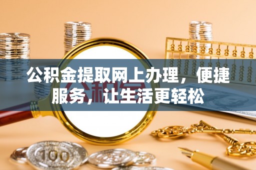集安公积金提取网上办理，便捷服务，让生活更轻松