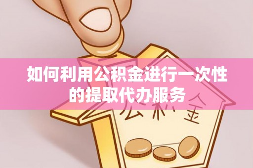 集安如何利用公积金进行一次性的提取代办服务