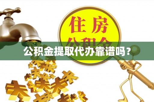 集安公积金提取代办靠谱吗？