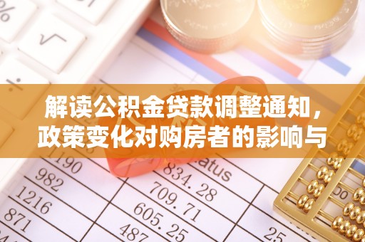 集安解读公积金贷款调整通知，政策变化对购房者的影响与应对策略