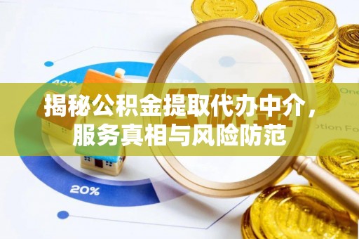 集安揭秘公积金提取代办中介，服务真相与风险防范