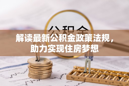 集安解读最新公积金政策法规，助力实现住房梦想