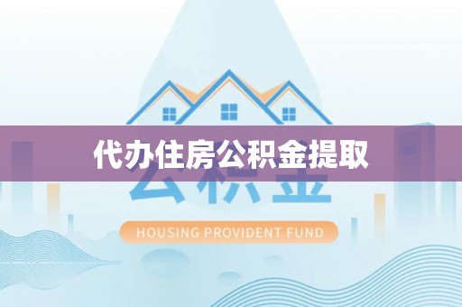 集安代办住房公积金提取
