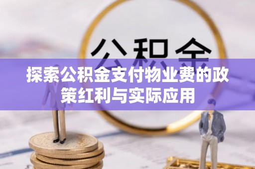 集安探索公积金支付物业费的政策红利与实际应用